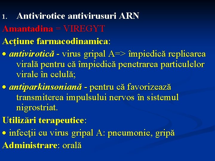 Antivirotice antivirusuri ARN Amantadina = VIREGYT Acţiune farmacodinamica: antivirotică - virus gripal A=> împiedică