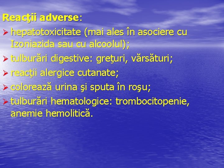 Reacţii adverse: Ø hepatotoxicitate (mai ales în asociere cu Izoniazida sau cu alcoolul); Ø