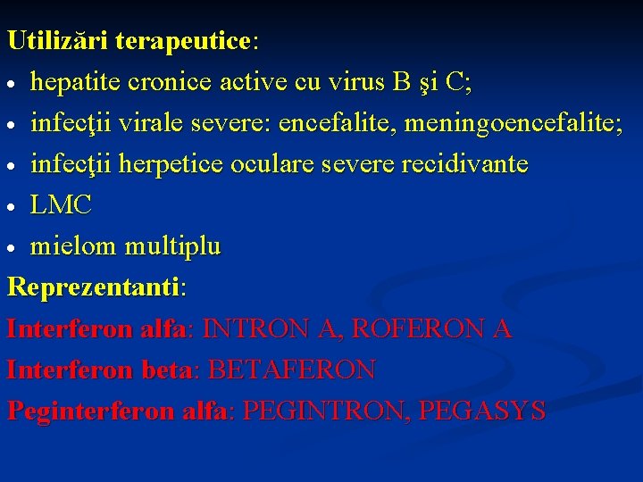 Utilizări terapeutice: hepatite cronice active cu virus B şi C; infecţii virale severe: encefalite,