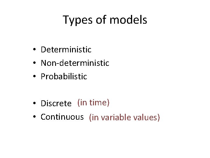 Types of models • Deterministic • Non-deterministic • Probabilistic • Discrete (in time) •