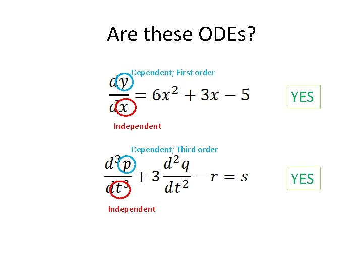 Are these ODEs? Dependent; First order YES Independent Dependent; Third order YES Independent 
