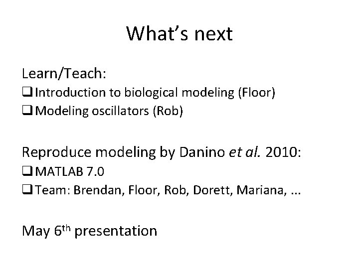 What’s next Learn/Teach: q Introduction to biological modeling (Floor) q Modeling oscillators (Rob) Reproduce