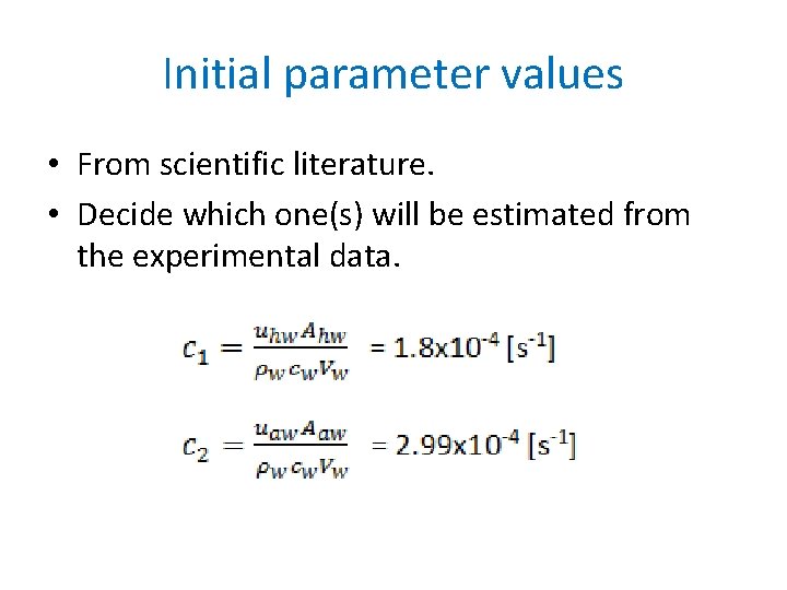Initial parameter values • From scientific literature. • Decide which one(s) will be estimated