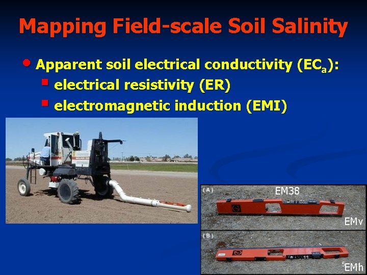 Mapping Field-scale Soil Salinity • Apparent soil electrical conductivity (ECa): § electrical resistivity (ER)