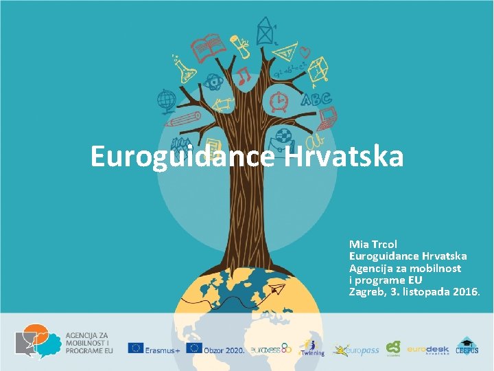 Euroguidance Hrvatska Mia Trcol Euroguidance Hrvatska Agencija za mobilnost i programe EU Zagreb, 3.