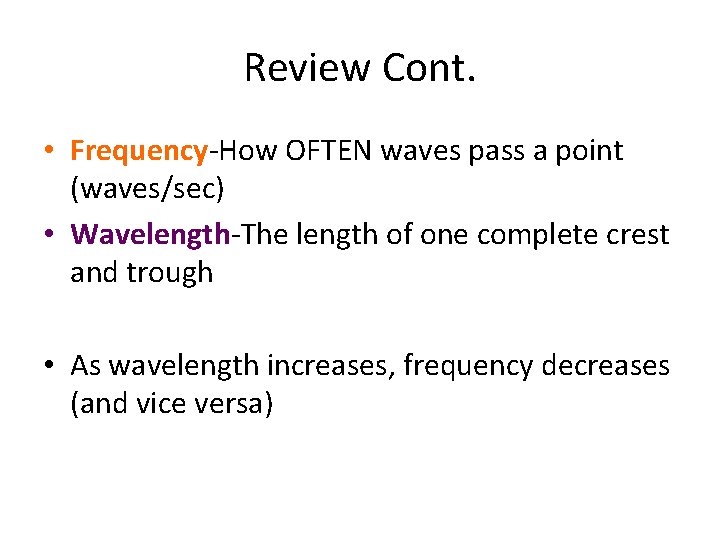 Review Cont. • Frequency-How OFTEN waves pass a point (waves/sec) • Wavelength-The length of