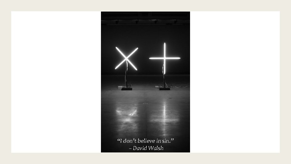 “I don’t believe in sin. ” – David Walsh 