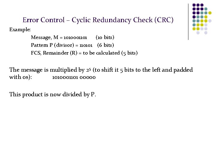 Error Control – Cyclic Redundancy Check (CRC) Example: Message, M = 1010001101 (10 bits)