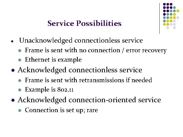 Service Possibilities l Unacknowledged connectionless service l l l Acknowledged connectionless service l l