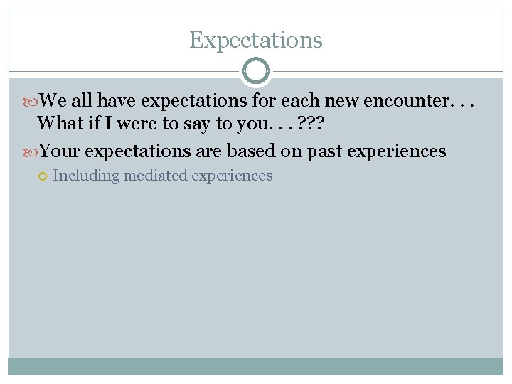 Expectations We all have expectations for each new encounter. . . What if I