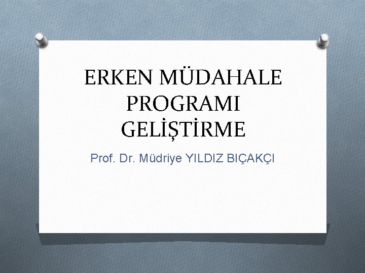 ERKEN MÜDAHALE PROGRAMI GELİŞTİRME Prof. Dr. Müdriye YILDIZ BIÇAKÇI 