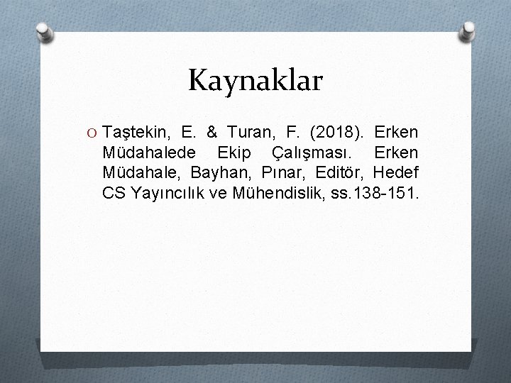 Kaynaklar O Taştekin, E. & Turan, F. (2018). Erken Müdahalede Ekip Çalışması. Erken Müdahale,