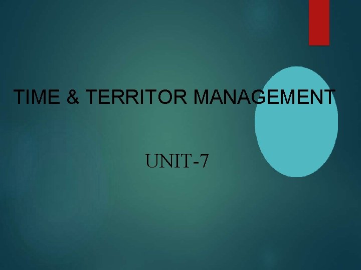 TIME & TERRITOR MANAGEMENT UNIT-7 