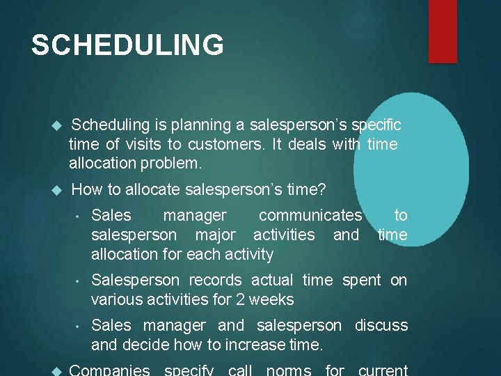 SCHEDULING Scheduling is planning a salesperson’s specific time of visits to customers. It deals