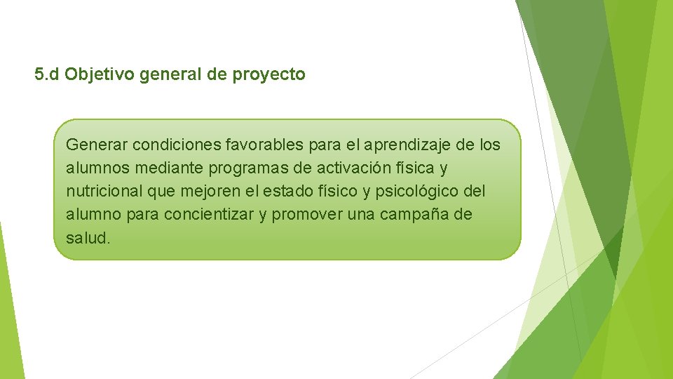 5. d Objetivo general de proyecto Generar condiciones favorables para el aprendizaje de los