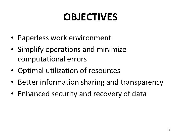 OBJECTIVES • Paperless work environment • Simplify operations and minimize computational errors • Optimal