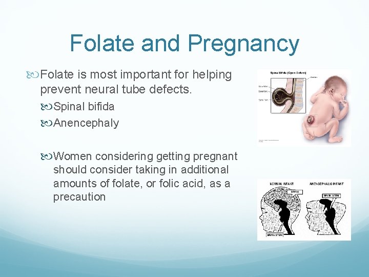 Folate and Pregnancy Folate is most important for helping prevent neural tube defects. Spinal