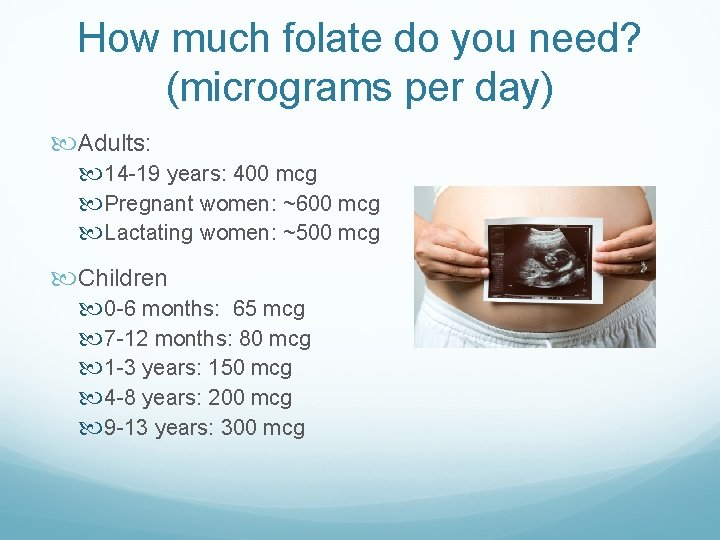 How much folate do you need? (micrograms per day) Adults: 14 -19 years: 400