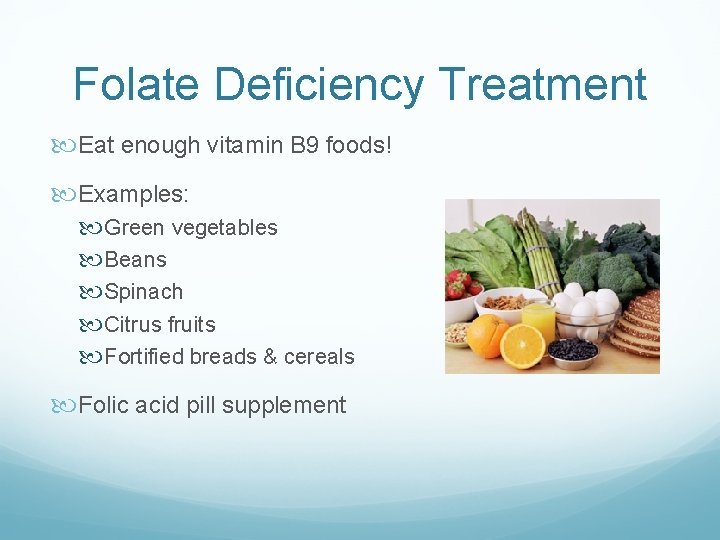 Folate Deficiency Treatment Eat enough vitamin B 9 foods! Examples: Green vegetables Beans Spinach