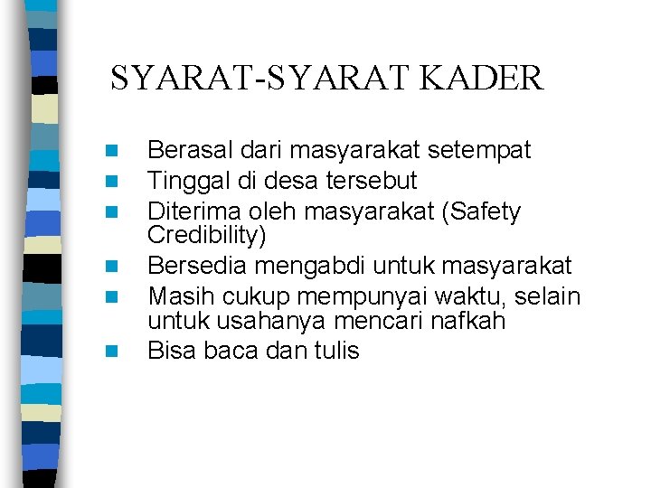 SYARAT-SYARAT KADER n n n Berasal dari masyarakat setempat Tinggal di desa tersebut Diterima SYARAT-SYARAT KADER n n n Berasal dari masyarakat setempat Tinggal di desa tersebut Diterima