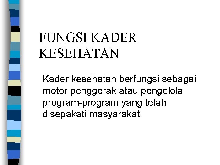 FUNGSI KADER KESEHATAN Kader kesehatan berfungsi sebagai motor penggerak atau pengelola program-program yang telah FUNGSI KADER KESEHATAN Kader kesehatan berfungsi sebagai motor penggerak atau pengelola program-program yang telah