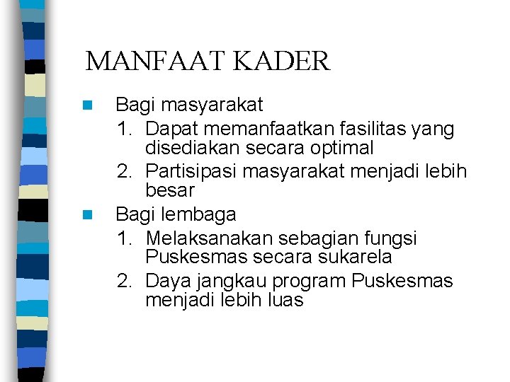 MANFAAT KADER n n Bagi masyarakat 1. Dapat memanfaatkan fasilitas yang disediakan secara optimal MANFAAT KADER n n Bagi masyarakat 1. Dapat memanfaatkan fasilitas yang disediakan secara optimal
