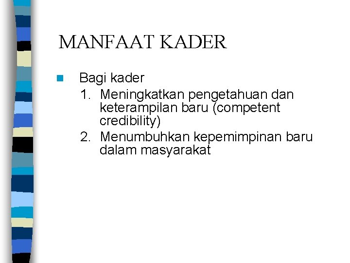 MANFAAT KADER n Bagi kader 1. Meningkatkan pengetahuan dan keterampilan baru (competent credibility) 2. MANFAAT KADER n Bagi kader 1. Meningkatkan pengetahuan dan keterampilan baru (competent credibility) 2.