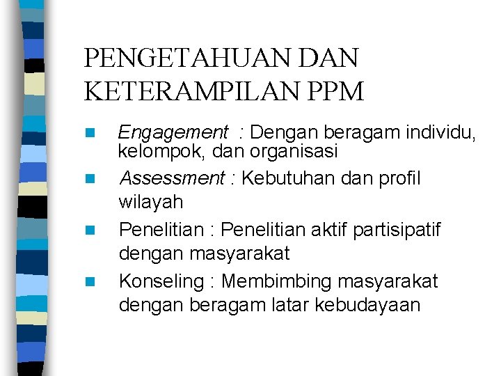 PENGETAHUAN DAN KETERAMPILAN PPM n n Engagement : Dengan beragam individu, kelompok, dan organisasi PENGETAHUAN DAN KETERAMPILAN PPM n n Engagement : Dengan beragam individu, kelompok, dan organisasi