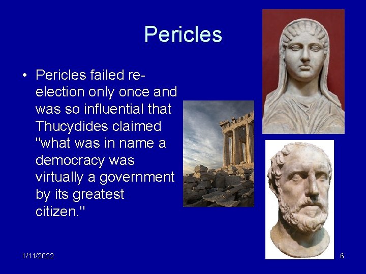 Pericles • Pericles failed reelection only once and was so influential that Thucydides claimed
