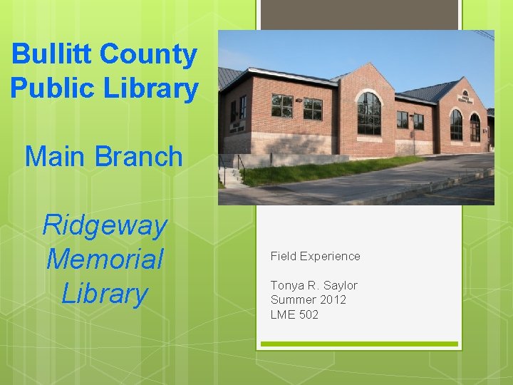 Bullitt County Public Library Main Branch Ridgeway Memorial Library Field Experience Tonya R. Saylor
