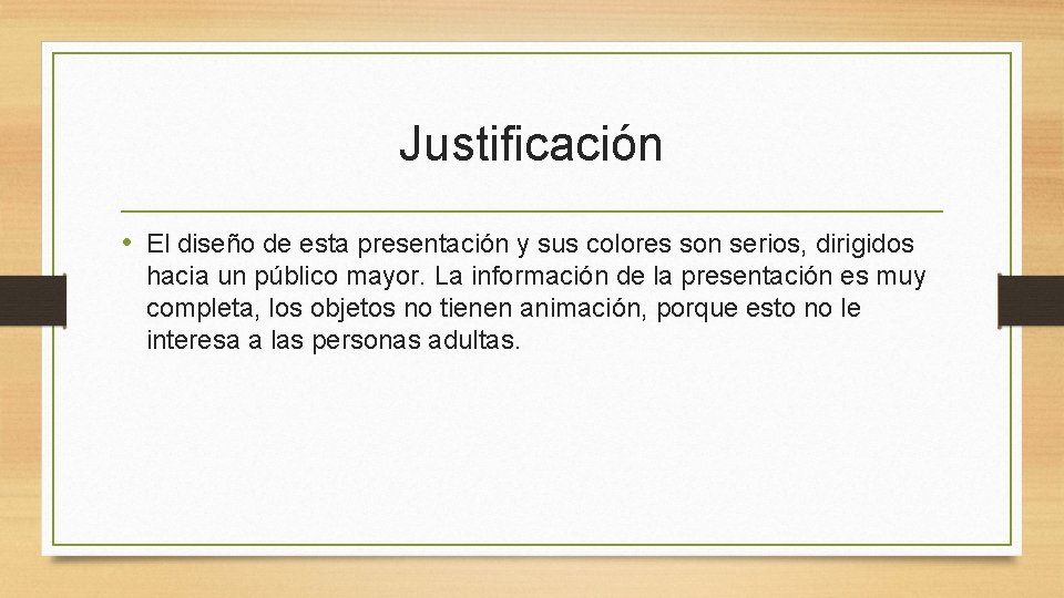 Justificación • El diseño de esta presentación y sus colores son serios, dirigidos hacia