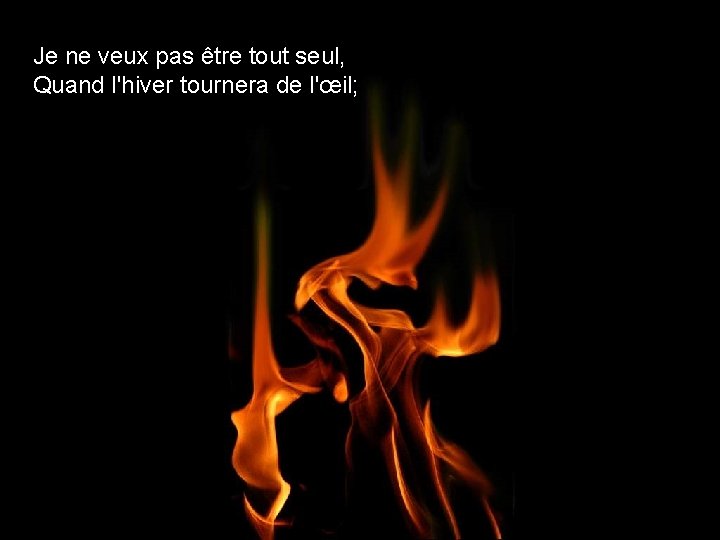 Je ne veux pas être tout seul, Quand l'hiver tournera de l'œil; 