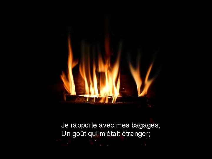 Je rapporte avec mes bagages, Un goût qui m'était étranger; 