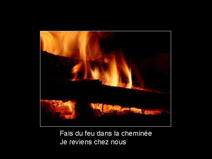 Fais du feu dans la cheminée Je reviens chez nous 