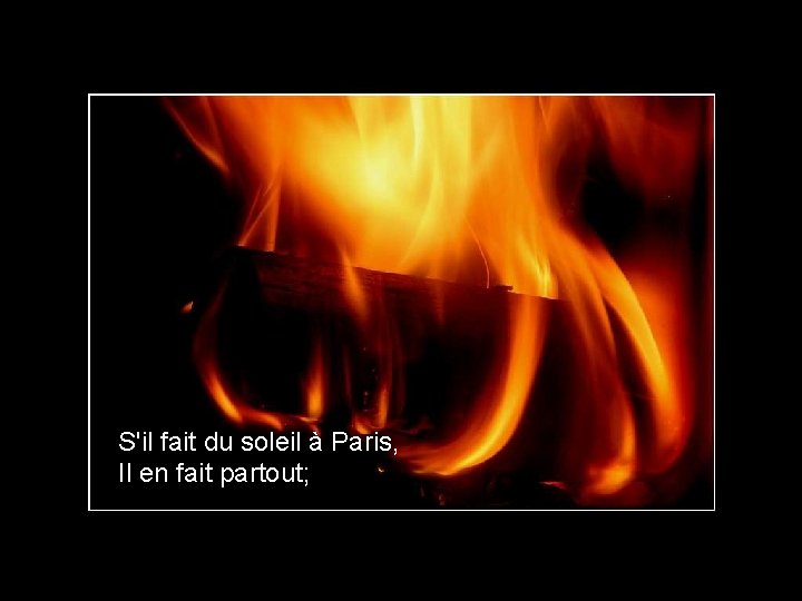 S'il fait du soleil à Paris, Il en fait partout; 