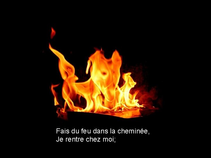 Fais du feu dans la cheminée, Je rentre chez moi; 