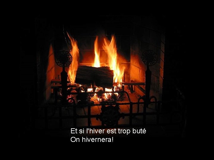 Et si l'hiver est trop buté On hivernera! 