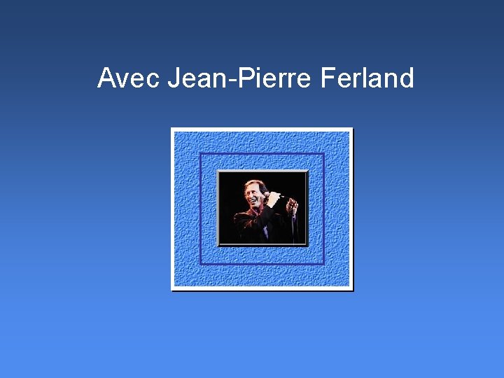 Avec Jean-Pierre Ferland 
