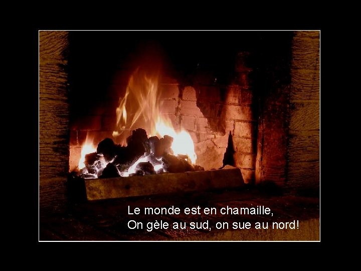 Le monde est en chamaille, On gèle au sud, on sue au nord! 