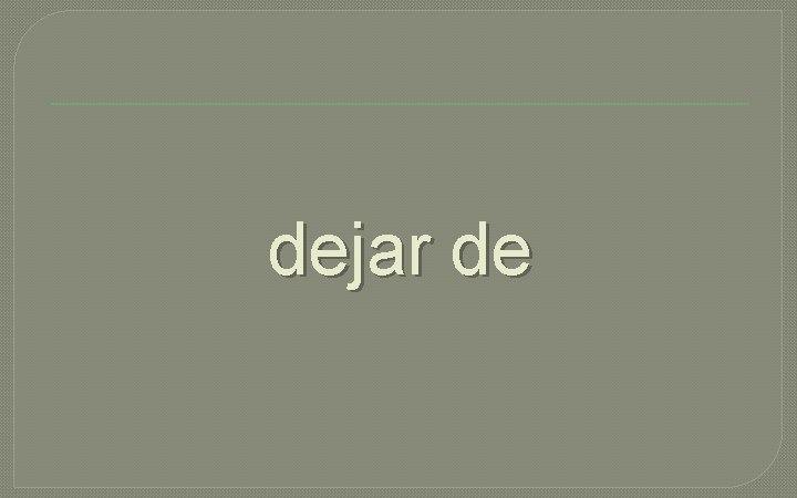 dejar de 