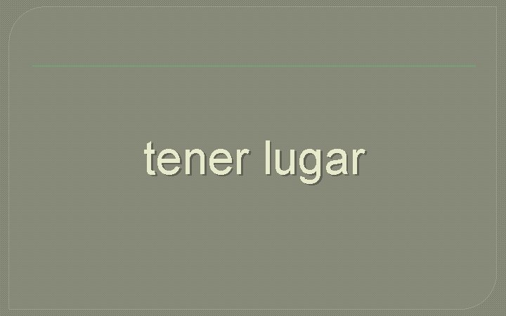 tener lugar 