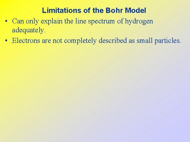 Limitations of the Bohr Model • Can only explain the line spectrum of hydrogen