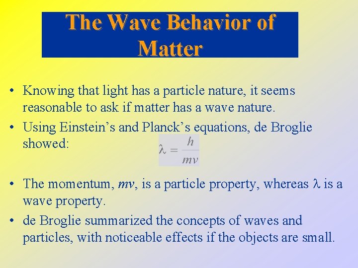 The Wave Behavior of Matter • Knowing that light has a particle nature, it