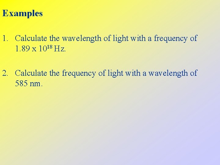 Examples 1. Calculate the wavelength of light with a frequency of 1. 89 x