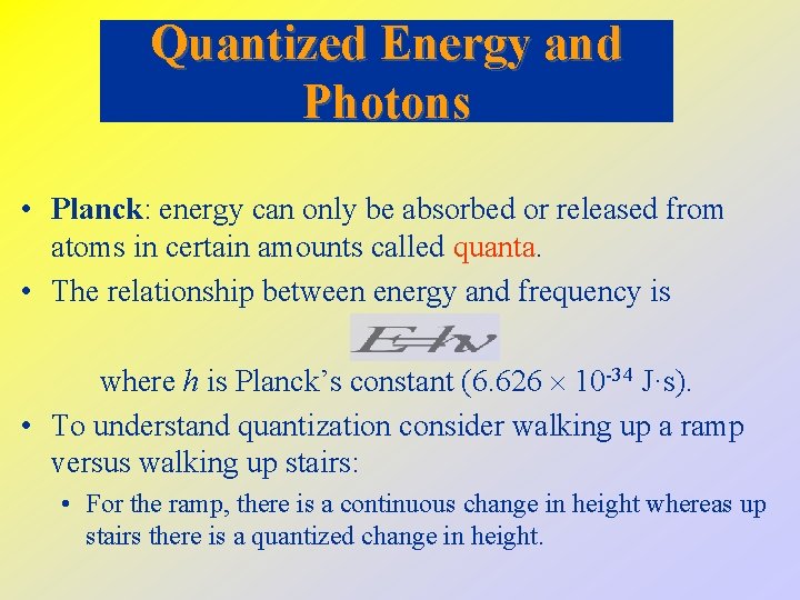 Quantized Energy and Photons • Planck: energy can only be absorbed or released from