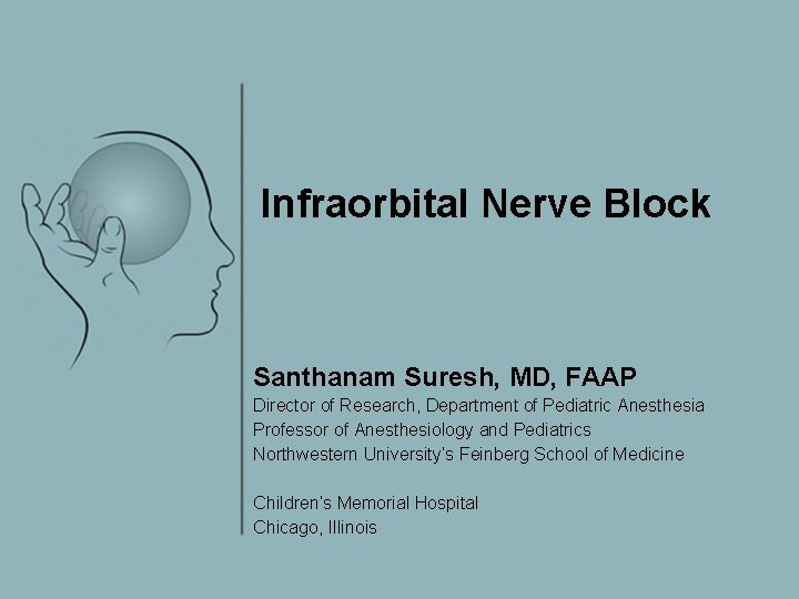 Infraorbital Nerve Block Santhanam Suresh, MD, FAAP Director of Research, Department of Pediatric Anesthesia