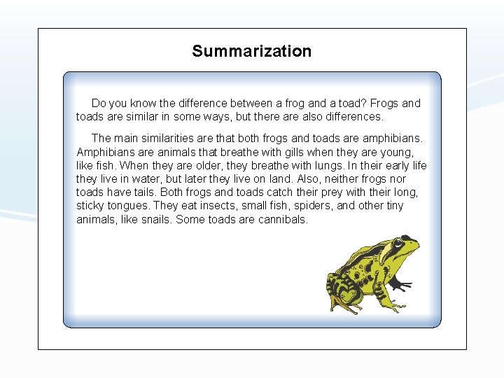 Summarization Do you know the difference between a frog and a toad? Frogs and