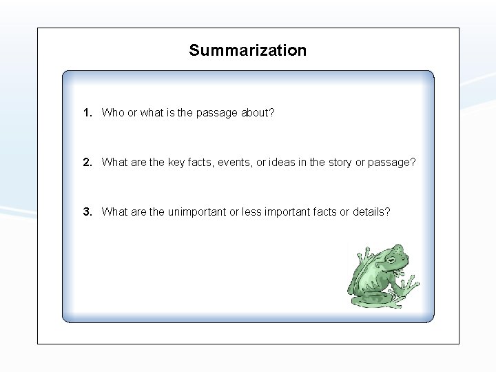 Summarization 1. Who or what is the passage about? 2. What are the key