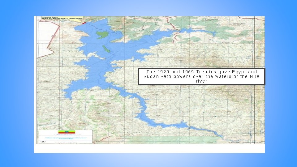 The 1929 and 1959 Treaties gave Egypt and Sudan veto powers over the waters The 1929 and 1959 Treaties gave Egypt and Sudan veto powers over the waters