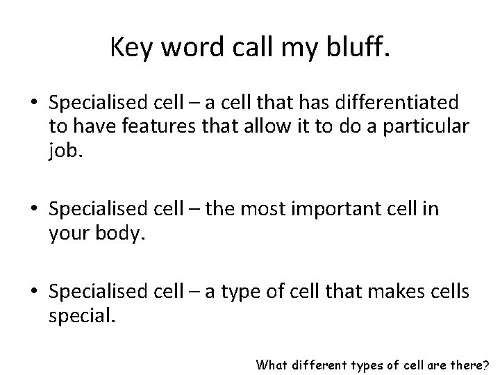 Key word call my bluff. • Specialised cell – a cell that has differentiated